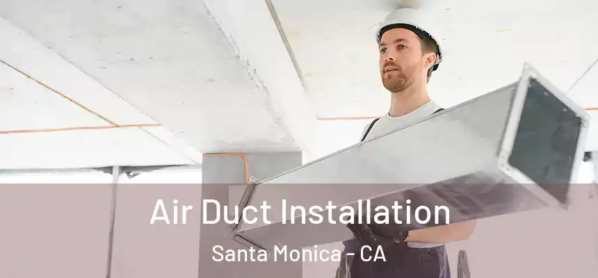 Air Duct Installation Santa Monica - CA