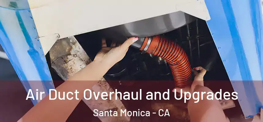Air Duct Overhaul and Upgrades Santa Monica - CA