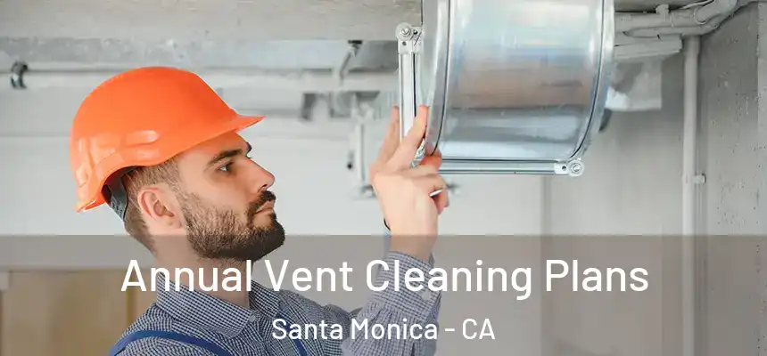 Annual Vent Cleaning Plans Santa Monica - CA
