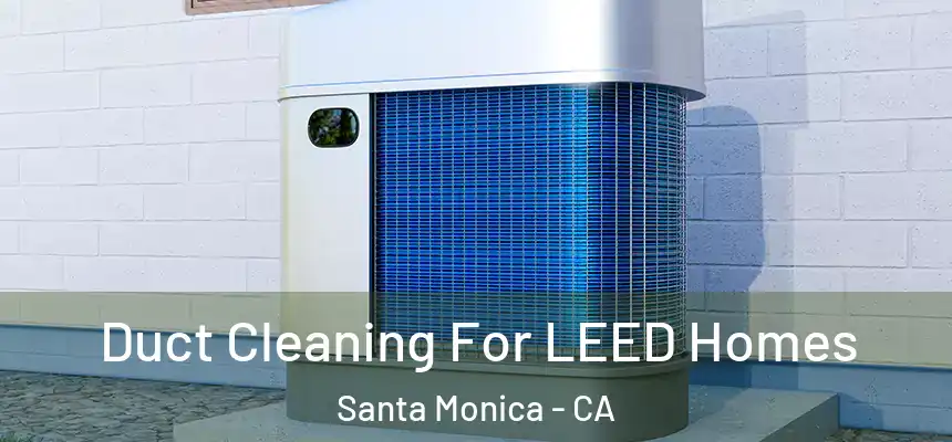 Duct Cleaning For LEED Homes Santa Monica - CA