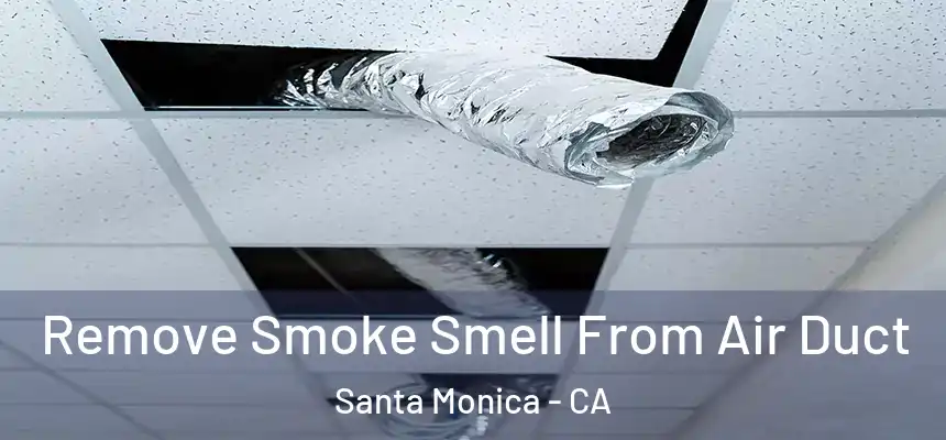 Remove Smoke Smell From Air Duct Santa Monica - CA