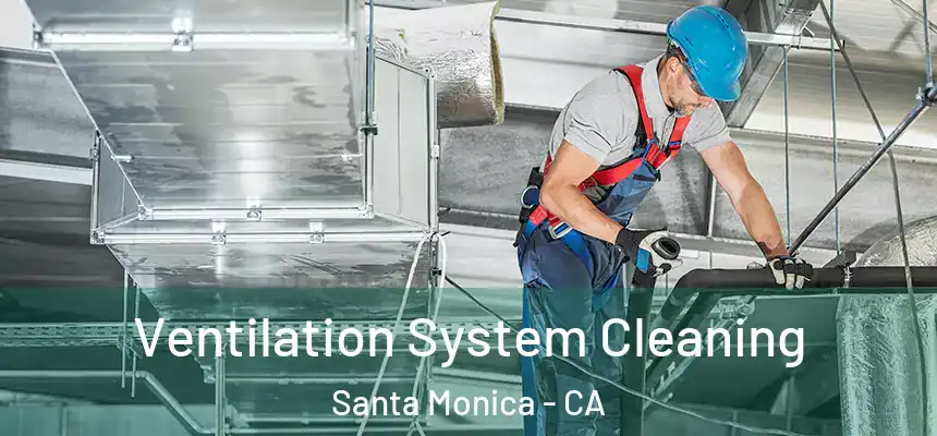 Ventilation System Cleaning Santa Monica - CA