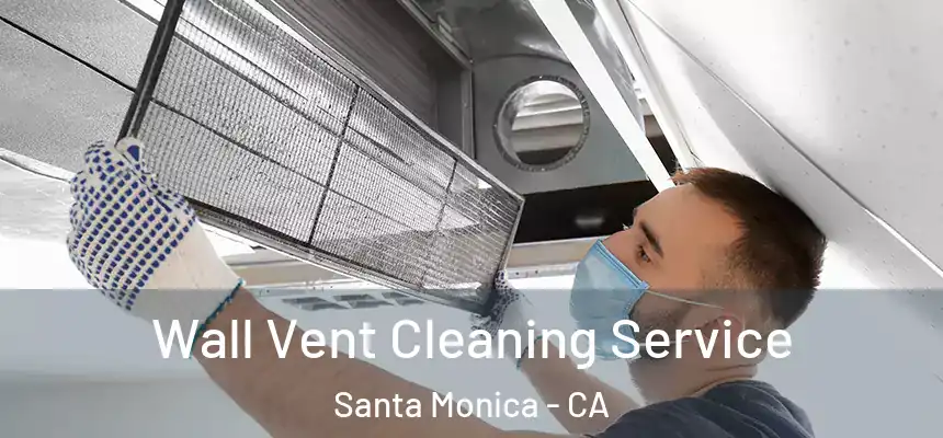 Wall Vent Cleaning Service Santa Monica - CA