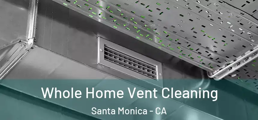 Whole Home Vent Cleaning Santa Monica - CA
